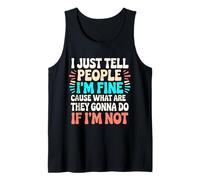 I just Tell People I'm fine Cause What are They Gonna do Tank Top