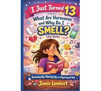 I just turned 13:: What Are Hormones and Why Do I Smell? (For Girls).