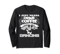 I Just Wanna Drink Coffee and Go Ballet Dancing Long Sleeve T-Shirt