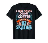 I Just Wanna Drink Coffee Then Go Ice Skating Outside T-Shirt