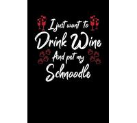 I Just Wanna Drink Wine And Pet My Schnoodle