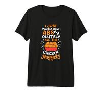 I Just Wanna Have Absolutely All The Chicken Nuggets Premium T-Shirt