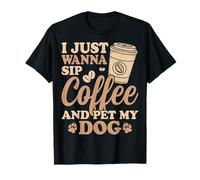 I Just Wanna Sip Coffee and Pet My Dog and Coffee Lover T-Shirt