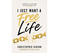 I Just Want a Free Life: Finding the Freedom You Were Created For