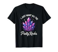 I Just Want All The Pretty Rocks - Gemologist Collection T-Shirt