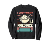 I Just Want Fried Rice Asian Cuisine Food Meal |------ Sweatshirt