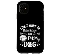 I Just Want To Bake Things and Pet My Dog Case for iPhone 11
