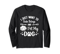 I Just Want to Bake Things and Pet My Dog Long Sleeve T-Shirt