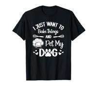 I Just Want to Bake Things and Pet My Dog T-Shirt