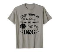 I Just Want to Bake Things and Pet My Dog T-Shirt