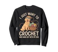 I Just Want To Crochet And Hang Out With My Dog Sweatshirt