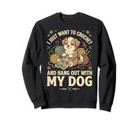 I Just Want To Crochet And Hang Out With My Dog Sweatshirt