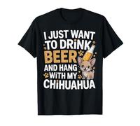I Just Want to Drink Beer and Hang with My Chihuahua T-Shirt
