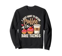 I Just Want To Drink Coffee And Bake Things Sweatshirt