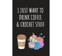 I just want to drink coffee and crochet stuff: Lined Journal Notebook - coffee crochet lover gifts