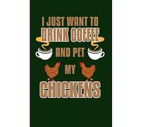 I Just Want To Drink Coffee And Pet My Chickens: Chicken Gifts For Chicken Lovers Farm Journal - Blank Lined Journal Notebook Planner