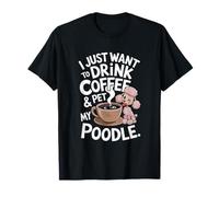 I Just Want To Drink Coffee And Pet My Poodle Funny Graphic T-Shirt