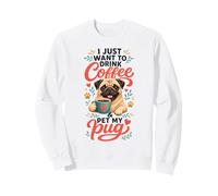 I Just Want to Drink Coffee & Pet My Pug Sweatshirt