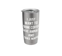 I Just Want to Drink Coffee Save Animals Take Naps Stainless Steel Insulated Tumbler