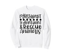 I Just Want to Drink Wine & Rescue Animals Sweatshirt