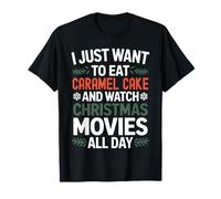 I just Want to eat Caramel Cake and Watch Christmas Movies T-Shirt