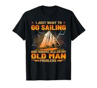 I Just Want To Go Sailing Ignore All Of My Old Man Problems T-Shirt