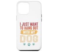 I Just Want To Hang Out With My Dog Funny Pet Lover Case for iPhone 12 Pro Max