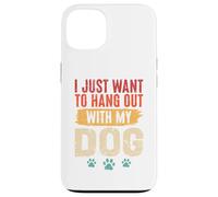 I Just Want To Hang Out With My Dog Funny Pet Lover Case for iPhone 13