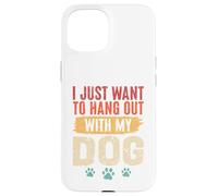 I Just Want To Hang Out With My Dog Funny Pet Lover Case for iPhone 15