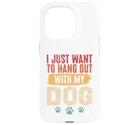I Just Want To Hang Out With My Dog Funny Pet Lover Case for iPhone 15 Pro