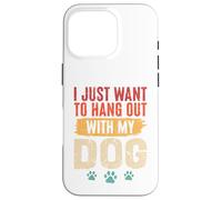 I Just Want To Hang Out With My Dog Funny Pet Lover Case for iPhone 16 Pro