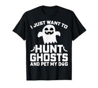 I Just Want to Hunt Ghosts and Pet My Dog Funny Ghost Hunter T-Shirt