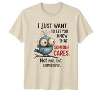 I Just Want to Let You Know That Someone Cares Sarcastic Humor Bird Mens Womens Graphic T-Shirt Funny Animal Tee Unisex Top L