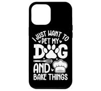 I Just Want To Pet My Dog And Bake Things Case for iPhone 12 Pro Max