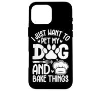 I Just Want To Pet My Dog And Bake Things Case for iPhone 16 Pro Max