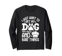I Just Want to Pet My Dog and Bake Things Long Sleeve T-Shirt