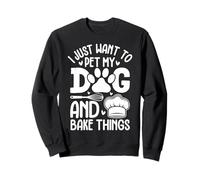 I Just Want To Pet My Dog And Bake Things Sweatshirt