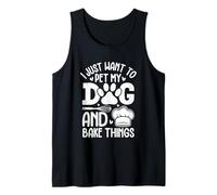 I Just Want to Pet My Dog and Bake Things Tank Top