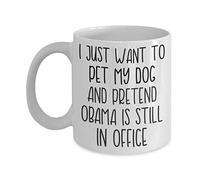I Just Want to Pet My Dog and Pretend Obama is Still in Office Mug for Liberals Democrats Socialists and Anti-Trump Conservatives
