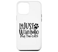 I Just Want To Pet The Cats I Love Feline Pals Case for iPhone 12 Pro Max