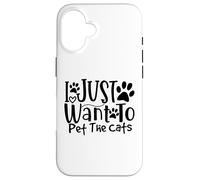 I Just Want To Pet The Cats I Love Feline Pals Case for iPhone 16