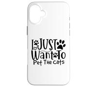 I Just Want To Pet The Cats I Love Feline Pals Case for iPhone 16 Plus