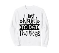 I Just Want To Pet The Dogs Dog Lover Statement Sweatshirt