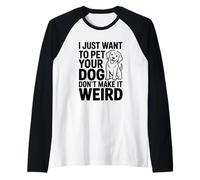 I Just Want to Pet Your Dog Don't Make It Weird Humor Raglan Baseball Tee