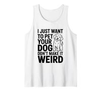 I Just Want to Pet Your Dog Don't Make It Weird Humor Tank Top