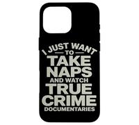I Just Want To Take NapsAnd Watch True Crime Documentaries Case for iPhone 16 Pro Max