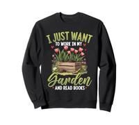 I Just Want To Work In My Garden And Read Books Gardening Sweatshirt