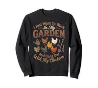 I Just Want to Work in My Garden & Hang Out With My Chickens Sweatshirt
