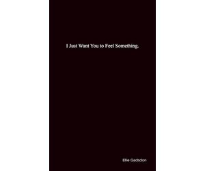 I Just Want You to Feel Something