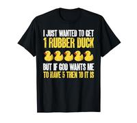 I Just Wanted To Get 10 Rubber Ducks Rubber Duckie T-Shirt